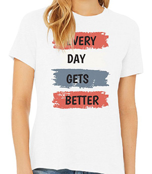 Every Day Gets Better T-Shirt