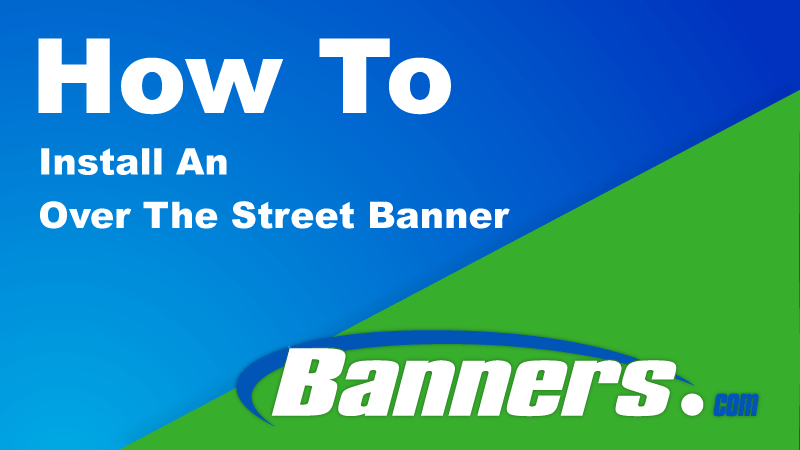 How To Install An Over The Street Banner | Banners.com