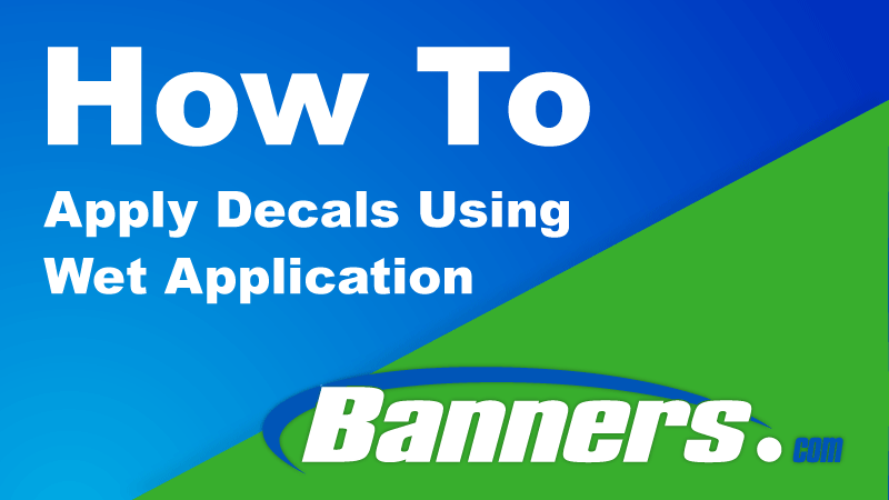 How To Apply Wet Decals Using The Wet Decal Application | Banners.com