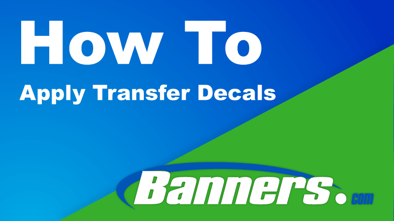 How To Apply Transfer Decals | Banners.com